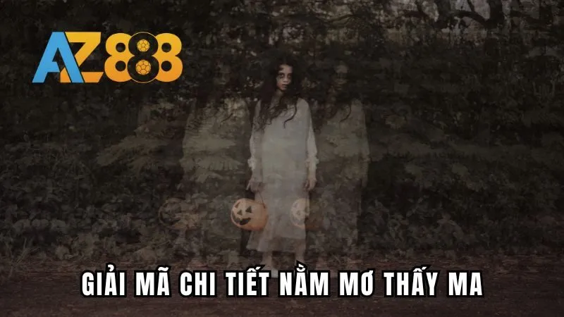 Giải mã chi tiết giấc mơ thấy ma